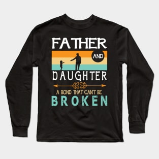 Father And Daughter A Bond That Can't Be Broken Happy Father Parent Summer Christmas July 4th Day Long Sleeve T-Shirt